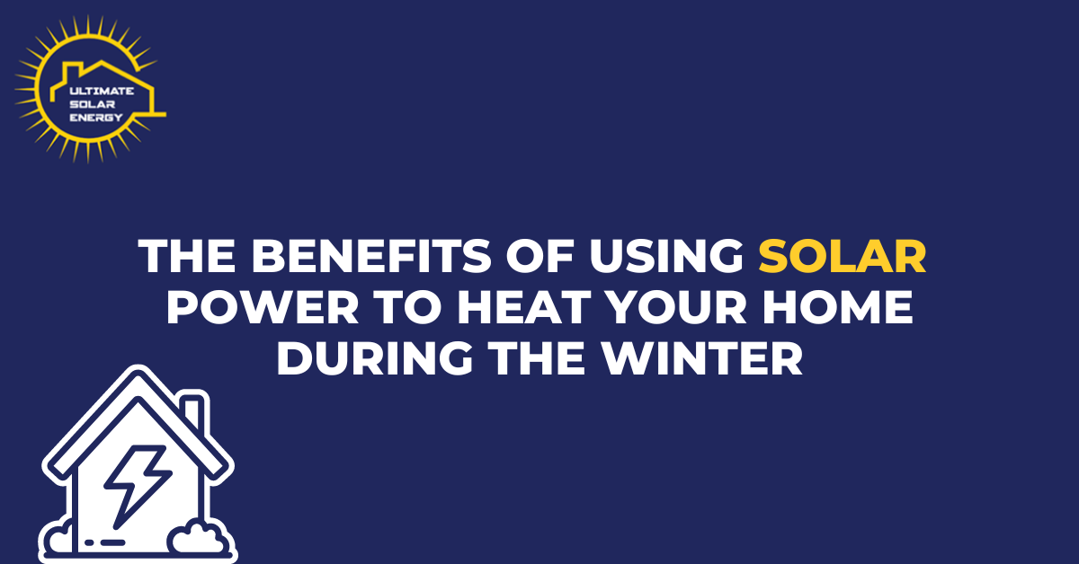 The Benefits of Using Solar Power to Heat Your Home During the Winter
