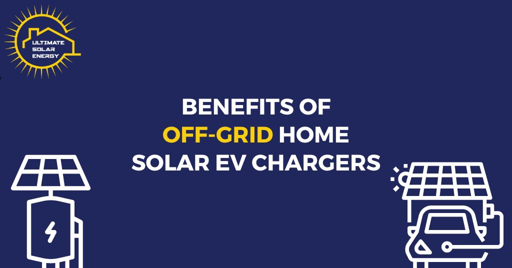 Benefits of Off-Grid Home Solar EV Chargers